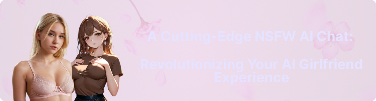A Cutting-Edge NSFW AI Chat: Revolutionizing Your AI Girlfriend Experience